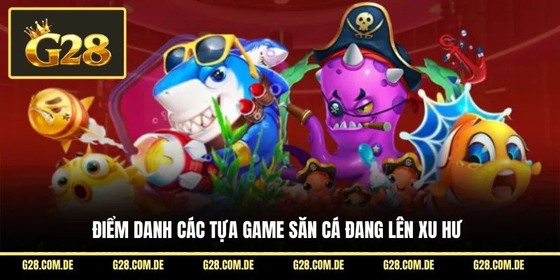 Điểm danh các tựa game săn cá đang lên xu
