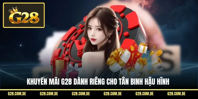 Khuyến mãi G28 dành riêng cho tân binh hậu hĩnh