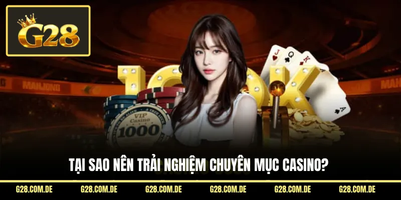 Tại sao nên trải nghiệm chuyên mục casino?
